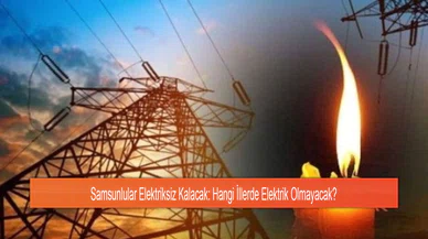 Samsunlular Elektriksiz Kalacak: Hangi İllerde Elektrik Olmayacak?