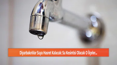Diyarbakırlılar Suya Hasret Kalacak: Su Kesintisi Olacak O İlçeler...