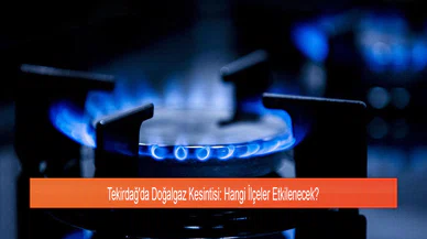 Tekirdağ'da Doğalgaz Kesintisi: Hangi İlçeler Etkilenecek?