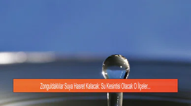 Zonguldaklılar Suya Hasret Kalacak: Su Kesintisi Olacak O İlçeler...