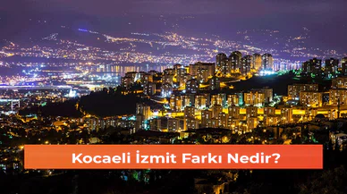 Kocaeli İzmit Farkı Nedir?