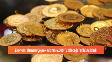 Ekonomi Uzmanı Çeyrek Altının 4.000 TL Olacağı Tarihi Açıkladı!