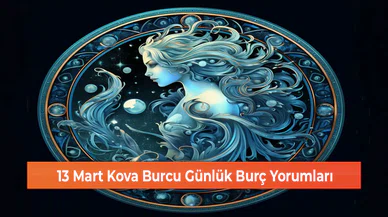 13 Mart Kova Burcu Günlük Burç Yorumları
