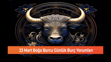 23 Mart Boğa Burcu Günlük Burç Yorumları