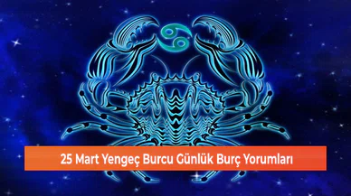 25 Mart Yengeç Burcu Günlük Burç Yorumları