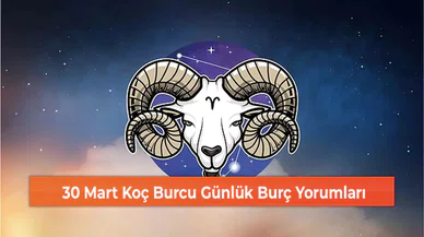 30 Mart Koç Burcu Günlük Burç Yorumları