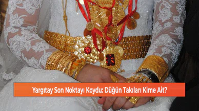 Yargıtay Son Noktayı Koydu: Düğün Takıları Kime Ait?