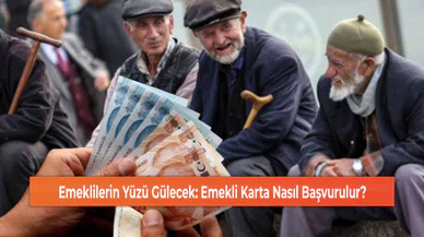 Emeklilerin Yüzü Gülecek: Emekli Karta Nasıl Başvurulur?