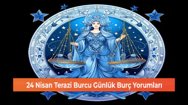 24 Nisan Terazi Burcu Günlük Burç Yorumları
