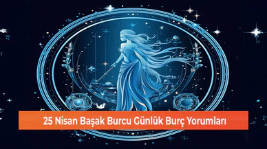 25 Nisan Başak Burcu Günlük Burç Yorumları