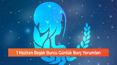 1 Haziran Başak Burcu Günlük Burç Yorumları