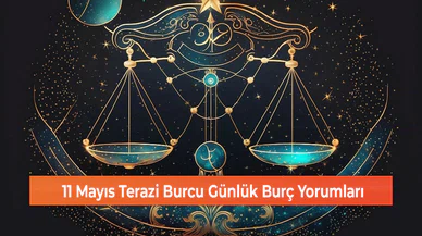 11 Mayıs Terazi Burcu Günlük Burç Yorumları