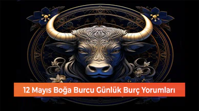 12 Mayıs Boğa Burcu Günlük Burç Yorumları