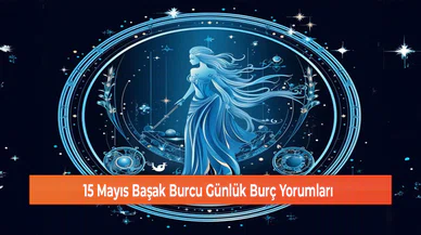 15 Mayıs Başak Burcu Günlük Burç Yorumları