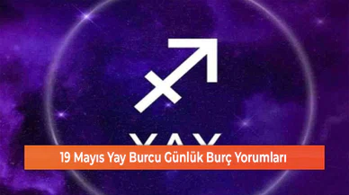 19 Mayıs Yay Burcu Günlük Burç Yorumları