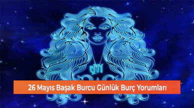 26 Mayıs Başak Burcu Günlük Burç Yorumları