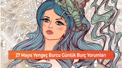 27 Mayıs Yengeç Burcu Günlük Burç Yorumları