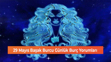 29 Mayıs Başak Burcu Günlük Burç Yorumları