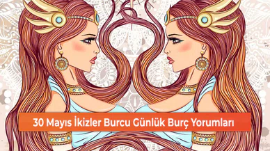 30 Mayıs İkizler Burcu Günlük Burç Yorumları