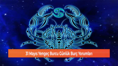 31 Mayıs Yengeç Burcu Günlük Burç Yorumları