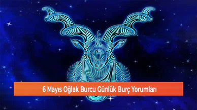 6 Mayıs Oğlak Burcu Günlük Burç Yorumları