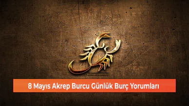 8 Mayıs Akrep Burcu Günlük Burç Yorumları