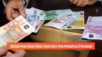 Bankada Parası Olanlar Dikkat: Listede Adınız Varsa Mevduatınıza El Konulacak!