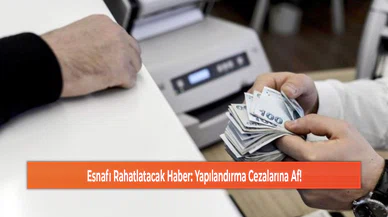 Esnafı Rahatlatacak Haber: Yapılandırma Cezalarına Af!