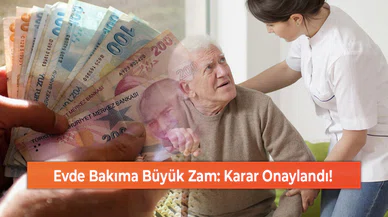 Evde Bakıma Büyük Zam: Karar Onaylandı!