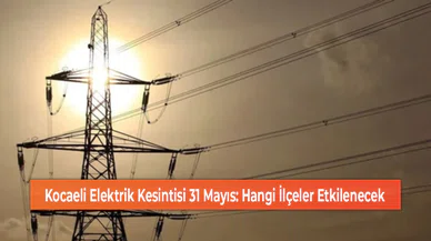 Kocaeli Elektrik Kesintisi 31 Mayıs: Hangi İlçeler Etkilenecek