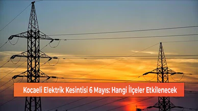 Kocaeli Elektrik Kesintisi 6 Mayıs: Hangi İlçeler Etkilenecek