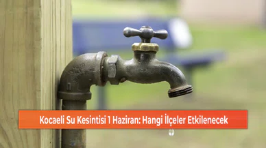 Kocaeli Su Kesintisi 1 Haziran: Hangi İlçeler Etkilenecek