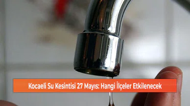 Kocaeli Su Kesintisi 27 Mayıs: Hangi İlçeler Etkilenecek