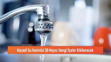 Kocaeli Su Kesintisi 28 Mayıs: Hangi İlçeler Etkilenecek
