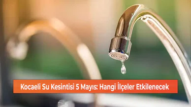 Kocaeli Su Kesintisi 5 Mayıs: Hangi İlçeler Etkilenecek