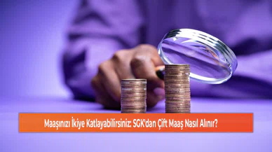 Maaşınızı İkiye Katlayabilirsiniz: SGK'dan Çift Maaş Nasıl Alınır?
