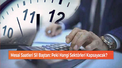 Mesai Saatleri Sil Baştan: Peki Hangi Sektörleri Kapsayacak?