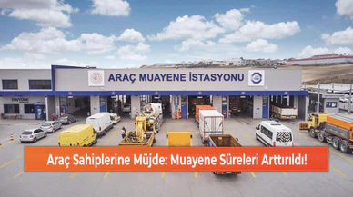 Araç Sahiplerine Müjde: Muayene Süreleri Arttırıldı!