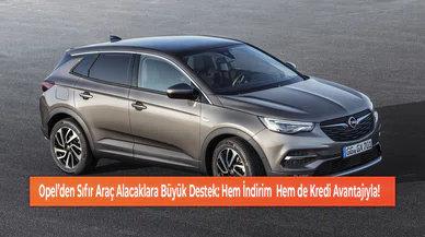 Opel’den Sıfır Araç Alacaklara Büyük Destek: Hem İndirim  Hem de Kredi Avantajıyla!