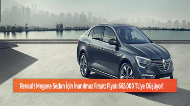Renault Megane Sedan İçin İnanılmaz Fırsat: Fiyatı 665.000 TL'ye Düşüyor!