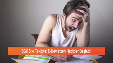 SGK Sıkı Takipte: E-Devletten Hacizler Başladı!