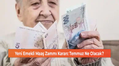 Yeni Emekli Maaş Zammı Kararı: Temmuz Ne Olacak?