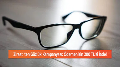 Ziraat 'ten Gözlük Kampanyası: Ödemenizin 200 TL'si İade!