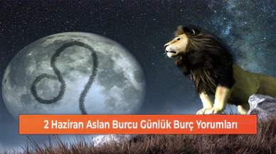 2 Haziran Aslan Burcu Günlük Burç Yorumları