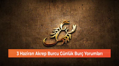 3 Haziran Akrep Burcu Günlük Burç Yorumları