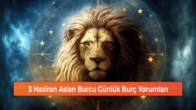 3 Haziran Aslan Burcu Günlük Burç Yorumları