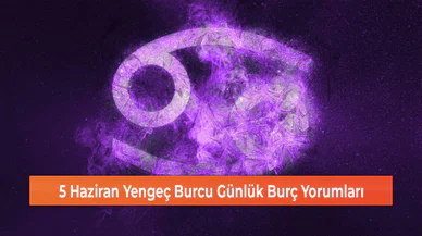 5 Haziran Yengeç Burcu Günlük Burç Yorumları