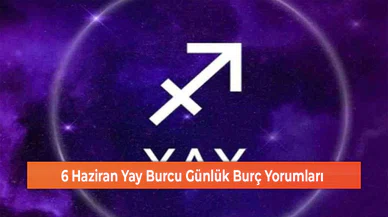 6 Haziran Yay Burcu Günlük Burç Yorumları