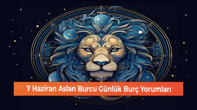 7 Haziran Aslan Burcu Günlük Burç Yorumları