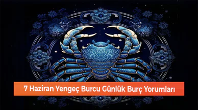 7 Haziran Yengeç Burcu Günlük Burç Yorumları
